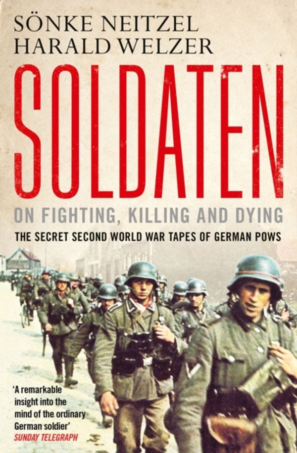 Cover Art for 9781849839495, Soldaten: On Fighting, Killing and Dying by Sonke Neitzel