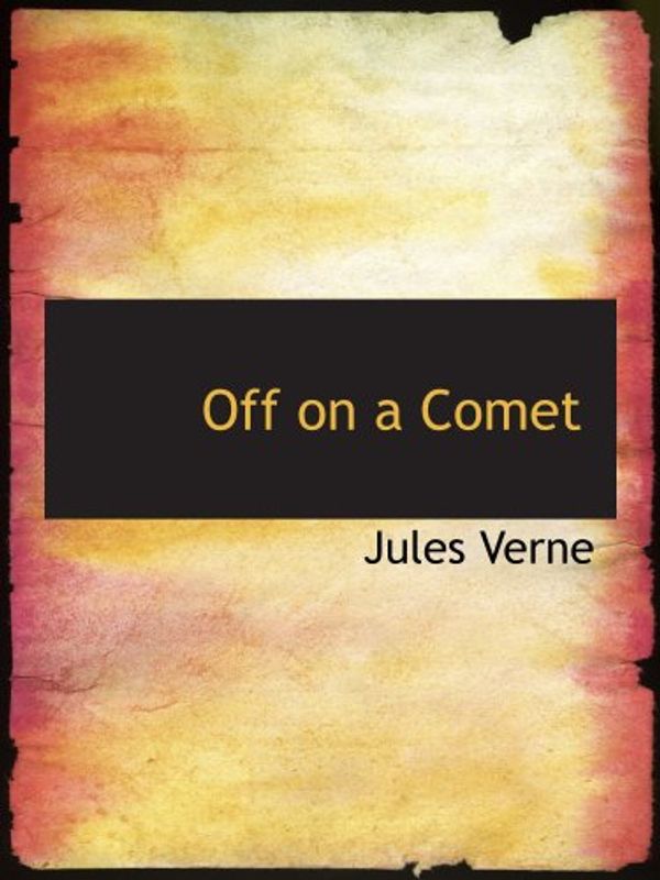 Cover Art for 9780554109664, Off on a Comet by Jules Verne