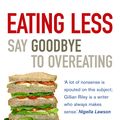 Cover Art for 9781446490136, Eating Less: Say Goodbye to Overeating by Gillian Riley