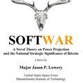Cover Art for 9798371524188, Softwar: A Novel Theory on Power Projection and the National Strategic Significance of Bitcoin by Lowery, Jason Paul