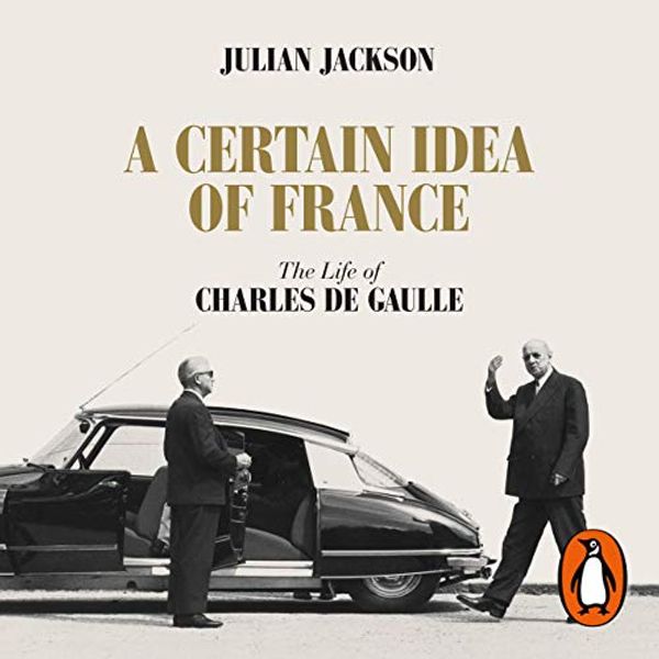 Cover Art for B07V8KBGM4, A Certain Idea of France: The Life of Charles de Gaulle by Julian Jackson