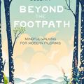 Cover Art for 9780349419657, Beyond the Footpath: Mindful Adventures for Modern Pilgrims by Clare Gogerty