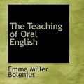 Cover Art for 9781103719136, The Teaching of Oral English by Emma Miller Bolenius