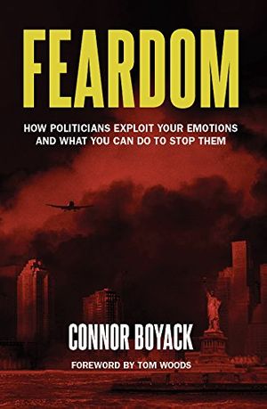 Cover Art for 9780989291262, Feardom: How Politicians Exploit Your Emotions and What You Can Do to Stop Them by Connor Boyack