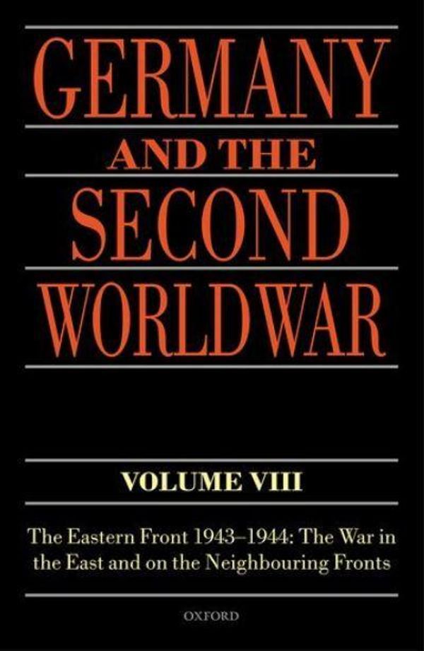 Cover Art for 9780198723462, Germany and the Second World War Volume VIII: The Eastern Front 1943-1944: The War in the East and on the Neighbouring Fronts: 8 by Karl-Heinz Frieser