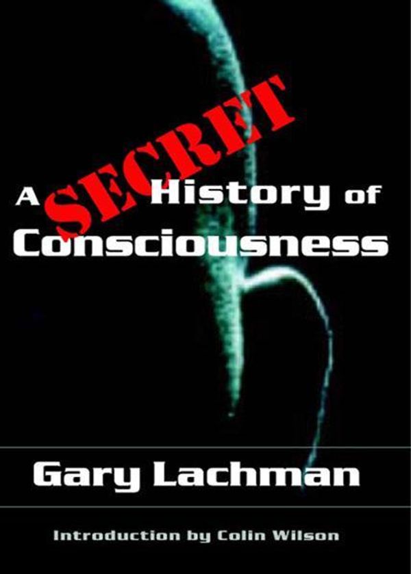 Cover Art for 9781584204930, A Secret History of Consciousness by Gary Lachman