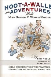 Cover Art for 9780615764078, Hoot-A-Walley Adventures with Miss Badger P. Woof-n-Wagger : Bible Stories from the Practical Perspective of Everyday Ranch Life by Sam Noble