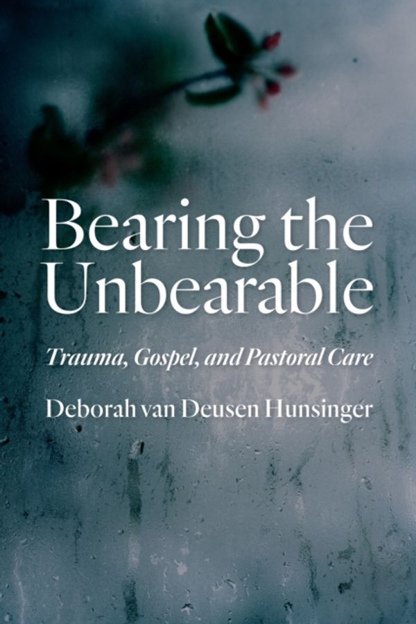 Cover Art for 9780802871039, Bearing the UnbearableTrauma, Gospel, and Pastoral Care by Deborah van Deusen Hunsinger