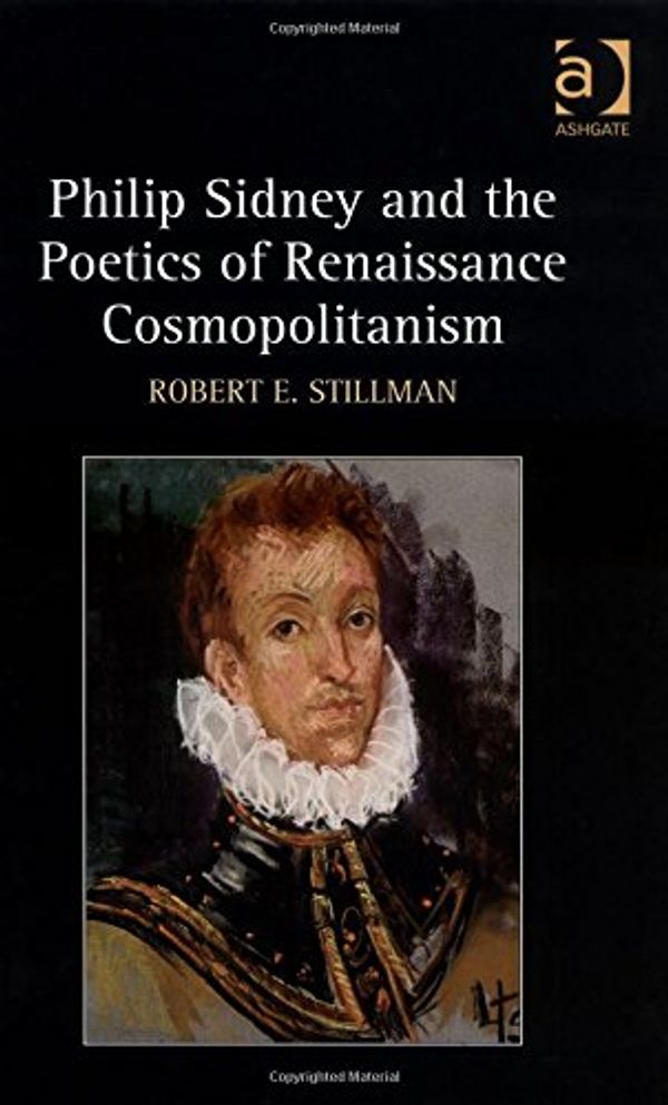 Cover Art for 9780754663690, Philip Sidney and the Poetics of Renaissance Cosmopolitanism by Robert E. Stillman