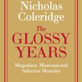Cover Art for 9780241342893, The Glossy Years: Magazines, Museums and Selective Memoirs by Nicholas Coleridge