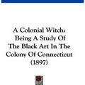 Cover Art for 9781437484854, A Colonial Witch by Frank Samuel Child