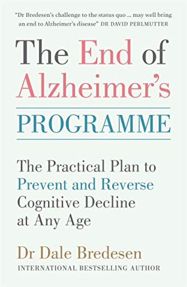 Cover Art for B084KZR7PB, The End of Alzheimer's Programme: The Practical Plan to Prevent and Reverse Cognitive Decline at Any Age by Dale Bredesen