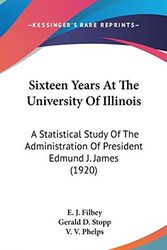 Cover Art for 9781436609746, Sixteen Years at the University of Illinois: A Statistical Study of the Administration of President Edmund J. James (1920) by E J Filbey