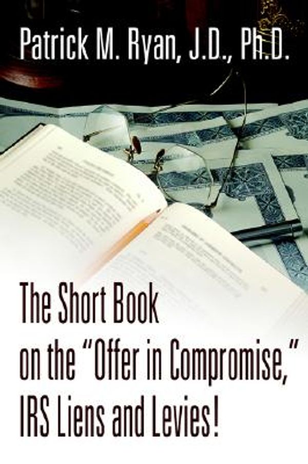 Cover Art for 9780595316830, The Short Book on the "Offer in Compromise," IRS Liens and Levies! by Patrick M. Ryan