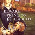 Cover Art for 9780439469586, Beware, Princess Elizabeth by Carolyn Meyer