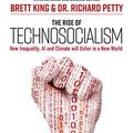 Cover Art for B09JP23P49, The Rise of Technosocialism: How Inequality, AI and Climate will Usher in a New World by Brett King, Dr. Richard Petty