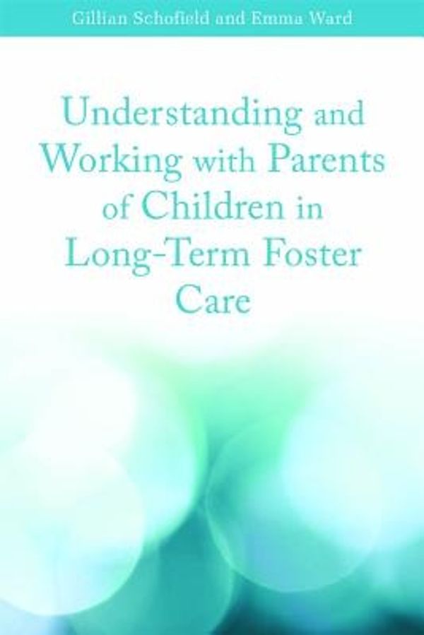 Cover Art for 9781849050265, Understanding and Working with Parents of Children in Long-term Foster Care by Gillian Schofield and Emma Ward