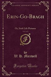 Cover Art for 9781331108856, Erin-Go-Bragh, Vol. 2 of 2: Or, Irish Life Pictures (Classic Reprint) by W. H. Maxwell