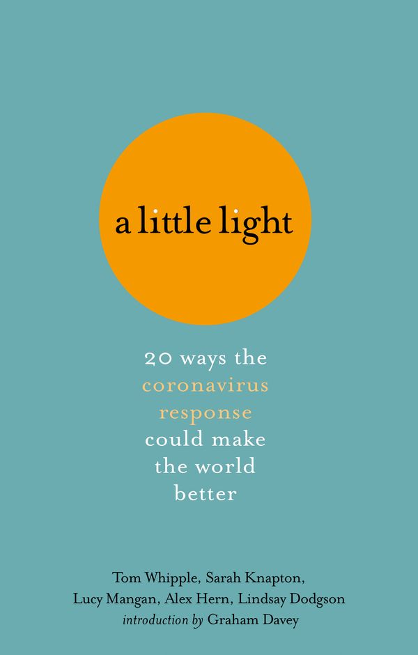 Cover Art for 9780751581737, A Little Light: 20 ways the coronavirus response could make the world better by Tom Whipple, Sarah Knapton, Lucy Mangan, Alex Hern, Lindsay Dodgson