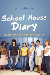 Cover Art for 9781462008179, School House Diary: Reflections of a Retired Educator by Jerry L. Roberts