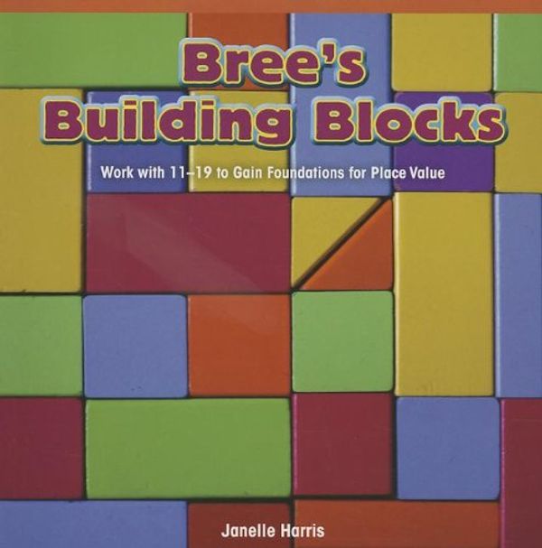 Cover Art for 9781477716717, Bree's Building BlocksWork with 11-19 to Gain Foundations for Place V... by Janelle Harris