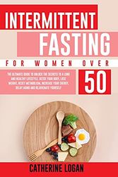 Cover Art for 9798741541944, Intermittent Fasting for Women Over 50: The Ultimate Guide To Unlock The Secrets to a Long and Healthy Lifestyle. Detox Your Body, Lose Weight, Reset Metabolism, Increase Your Energy, Delay Aging by Catherine Logan
