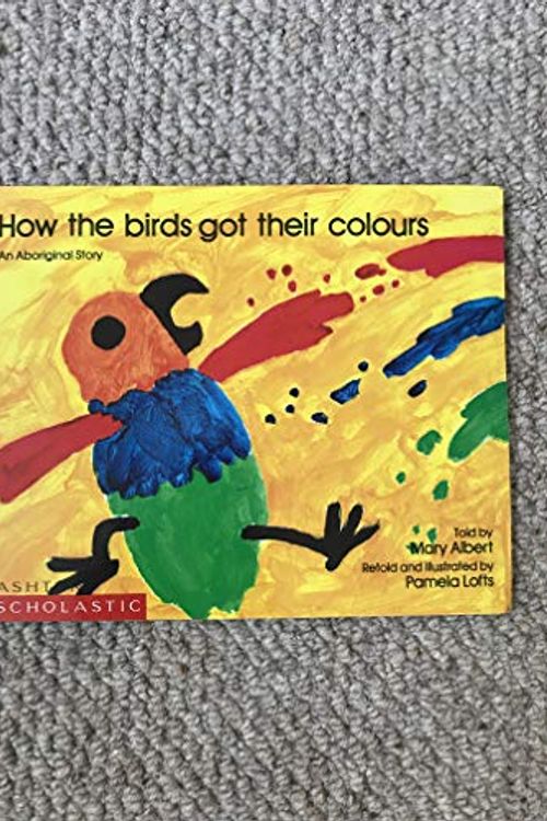 Cover Art for 9780868962641, HOW THE BIRDS GOT THEIR COLOURS: An Aboriginal Story by Mary (told by); Lofts Albert