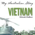 Cover Art for 9781743628003, My Australian StoryVietnam by Deborah Challinor
