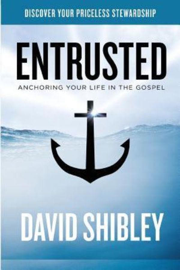 Cover Art for 9781523360307, Entrusted: Anchoring Your Life in the Gospel by David Shibley
