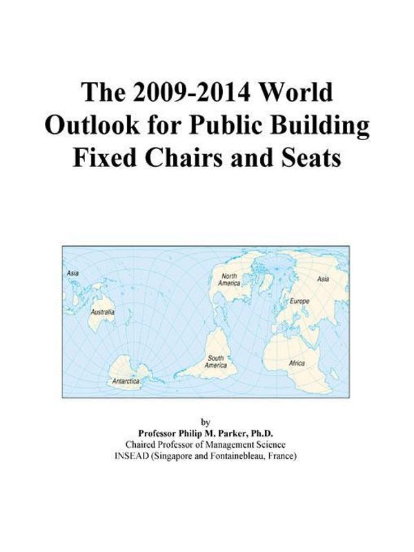 Cover Art for 9780497914103, The 2009-2014 World Outlook for Public Building Fixed Chairs and Seats by Unknown