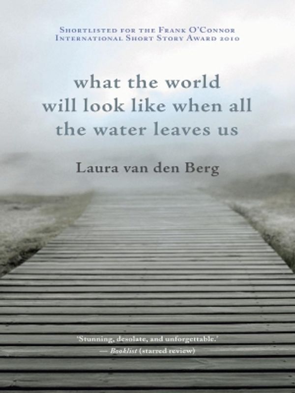 Cover Art for 9781921753657, What the World Will Look Like When All the Water Leaves Us by Laura van den Berg