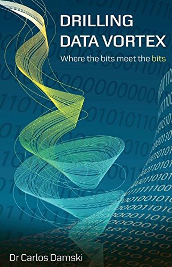 Cover Art for 9780994164209, Drilling Data VortexWhere the Bits Meet the Bits by Carlos Damski