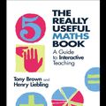 Cover Art for 9780203464359, The Really Useful Maths Book: A Guide to Interactive Teaching by Tony Brown