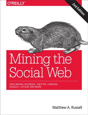 Cover Art for 9781449368210, Mining the Social WebData Mining Facebook, Twitter, LinkedIn, Google+, ... by Matthew A. Russell