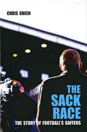 Cover Art for 9781840185881, The Sack Race: The Story of Football's Gaffers by Chris Green