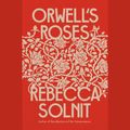 Cover Art for 9780593166345, Orwell's Roses by Rebecca Solnit