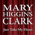 Cover Art for 9781440720529, Just Take My Heart, Narrated By Jan Maxwell, 7 Cds [Complete & Unabridged Audio Work] by Mary Higgins Clark