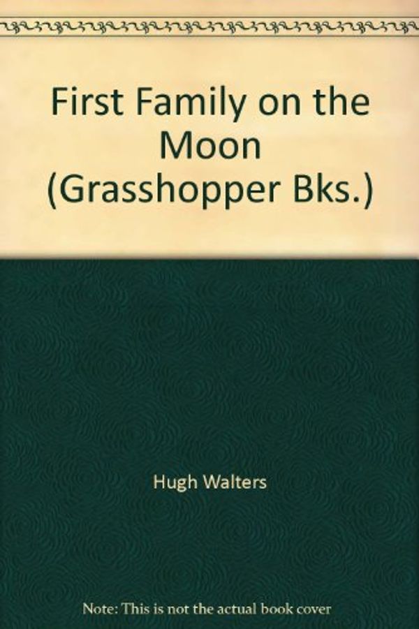 Cover Art for 9780200726023, First Family on the Moon (Grasshopper Bks.) by Hugh Walters