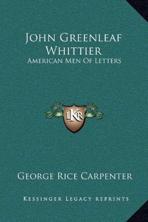 Cover Art for 9781163856802, John Greenleaf Whittier: American Men of Letters by George Rice Carpenter