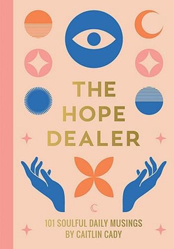 Cover Art for 9781922848161, The Hope Dealer: 101 Soulful Daily Musings by Caitlin Cady