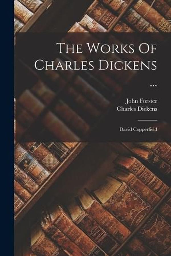 Cover Art for 9781016903165, The Works Of Charles Dickens ...: David Copperfield by Dickens, Charles, Forster, John