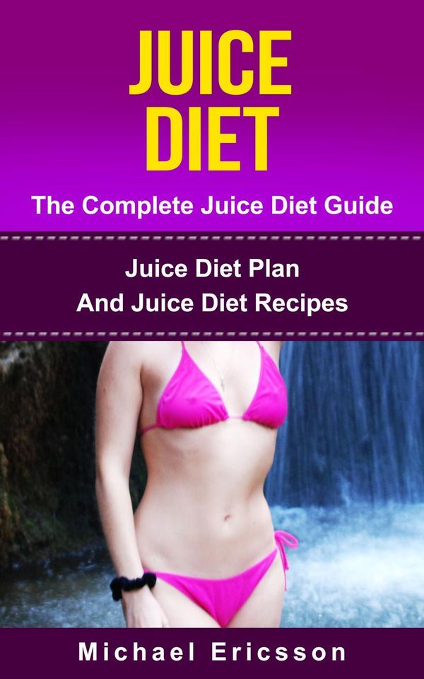Cover Art for 9781507003602, Juice Diet - The Complete Juice Diet Guide: Juice Diet Plan And Juice Diet Recipes by Dr. Michael Ericsson