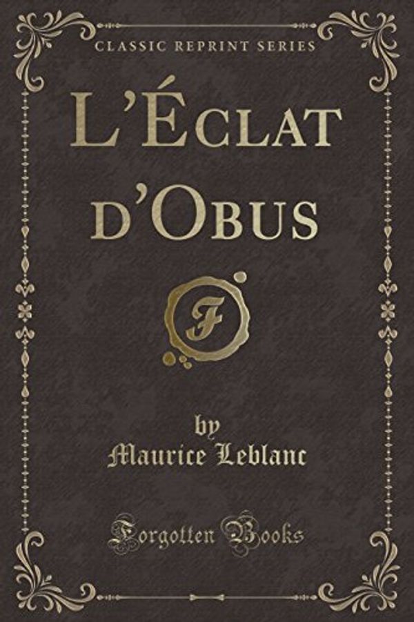 Cover Art for 9781334489785, L'Éclat d'Obus (Classic Reprint) by Maurice Leblanc