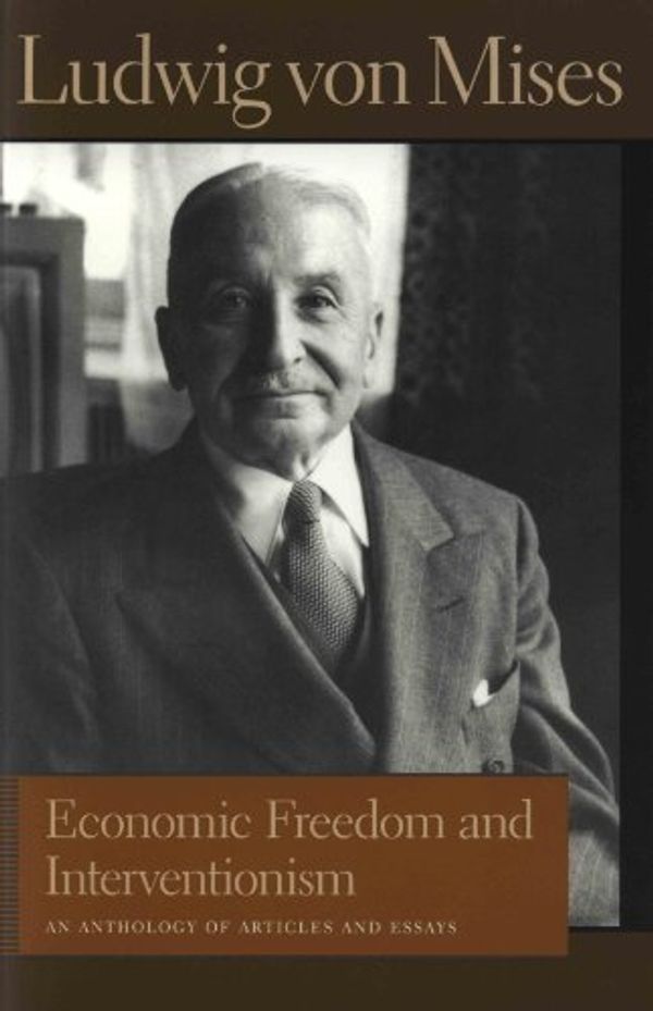 Cover Art for 9780910614764, Economic Freedom and Interventionism: An Anthology of Articles and Essays by Ludwig Von Mises by Von Mises, Ludwig
