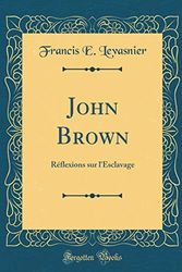 Cover Art for 9780666570420, John Brown: Réflexions sur l'Esclavage (Classic Reprint) by Francis E. Levasnier