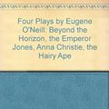 Cover Art for 9780606133982, Four Plays by Eugene O'Neill: Beyond the Horizon, the Emperor Jones, Anna Christie, the Hairy Ape by Eugene O'Neill