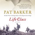 Cover Art for 9780307387806, Life Class by Pat Barker