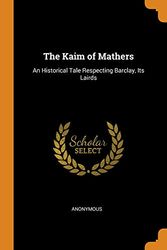 Cover Art for 9780344451447, The Kaim of Mathers: An Historical Tale Respecting Barclay, Its Lairds by Anonymous
