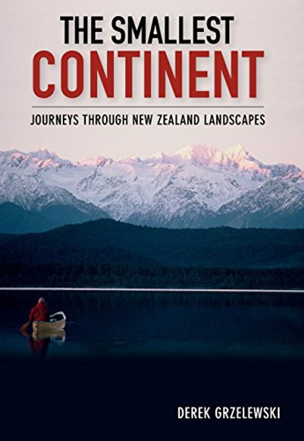 Cover Art for B015DPV03W, The Smallest Continent: Journeys through New Zealand Landscapes by Derek Grzelewski
