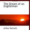 Cover Art for 9781110440580, The Dream of an Englishman by Arthur Bennett